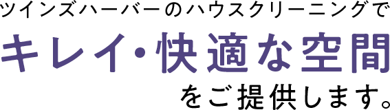 ツインズハーバーのハウスクリーニングでキレイ・快適な空間をご提供します。